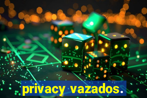 privacy vazados.